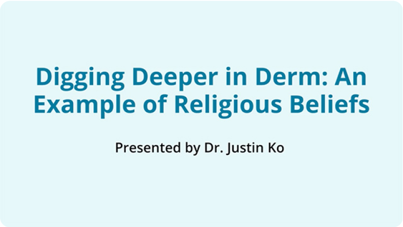 Video title: Digging Deeper in Derm: An Example of Religious Beliefs. Presented by Dr. Justin Ko